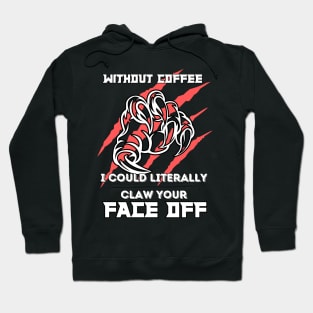 Without Coffee I could literally claw your face off Hoodie